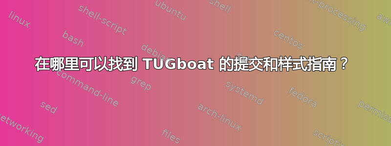 在哪里可以找到 TUGboat 的提交和样式指南？