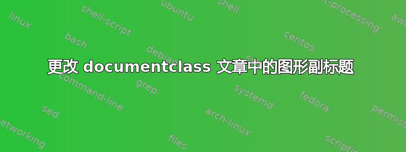 更改 documentclass 文章中的图形副标题