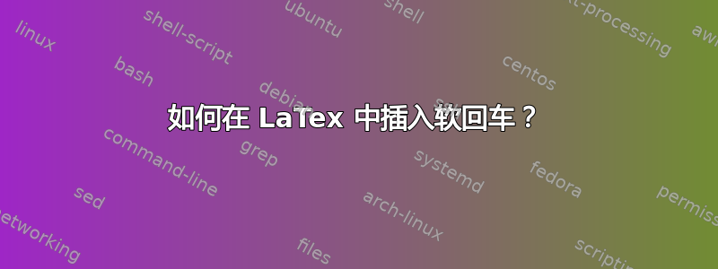 如何在 LaTex 中插入软回车？