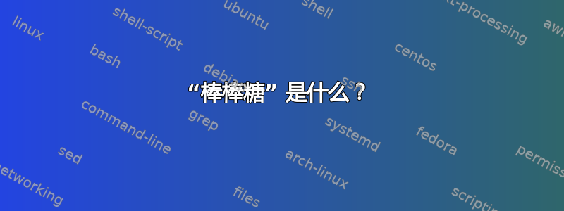 “棒棒糖” 是什么？