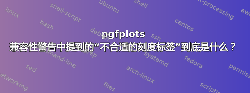 pgfplots 兼容性警告中提到的“不合适的刻度标签”到底是什么？