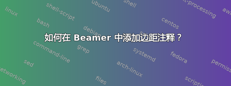 如何在 Beamer 中添加边距注释？