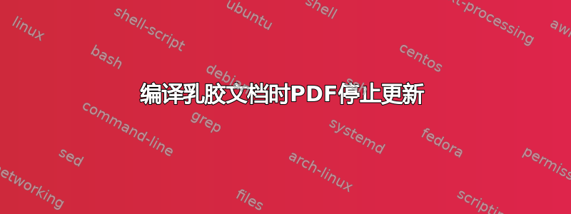 编译乳胶文档时PDF停止更新