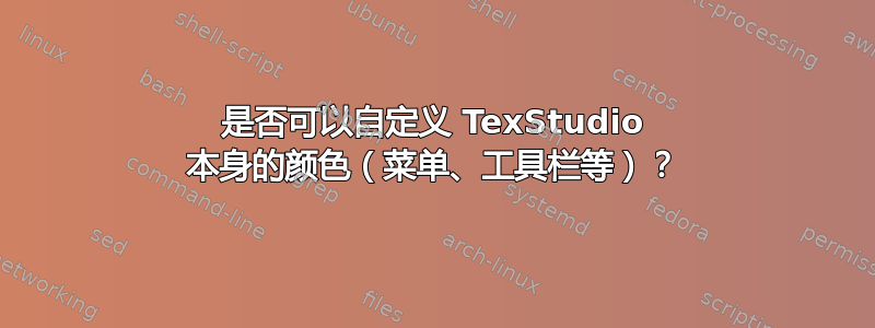 是否可以自定义 TexStudio 本身的颜色（菜单、工具栏等）？