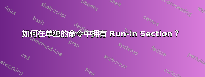 如何在单独的命令中拥有 Run-in Section？