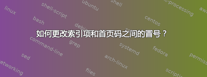 如何更改索引项和首页码之间的冒号？