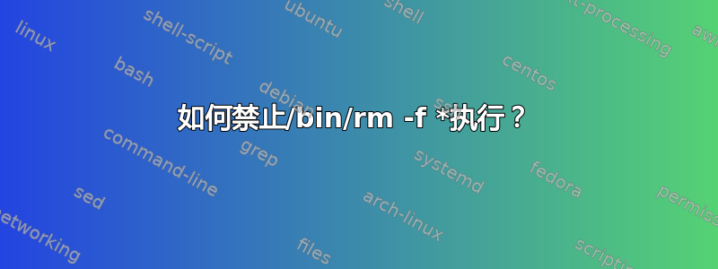 如何禁止/bin/rm -f *执行？