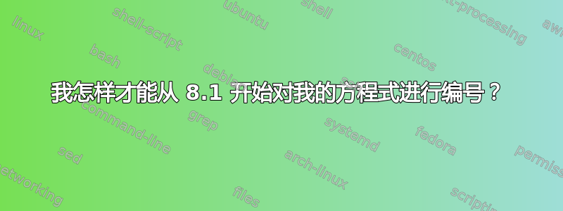 我怎样才能从 8.1 开始对我的方程式进行编号？