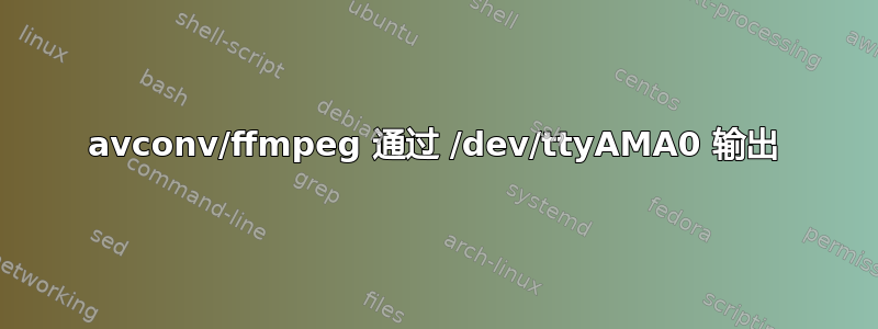 avconv/ffmpeg 通过 /dev/ttyAMA0 输出