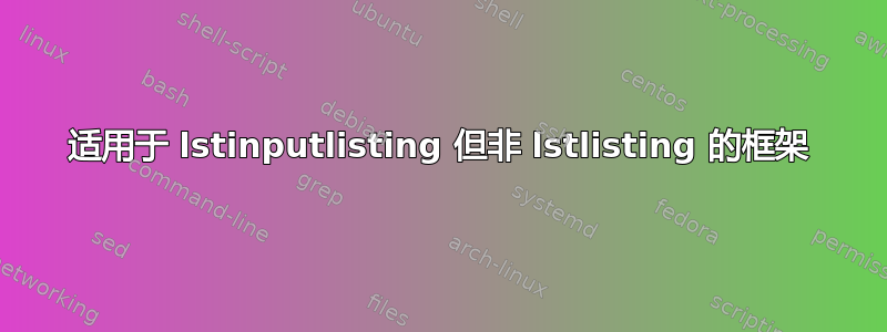 适用于 lstinputlisting 但非 lstlisting 的框架