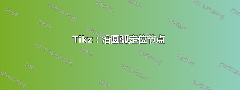 Tikz：沿圆弧定位节点