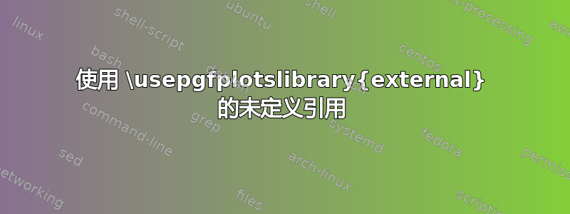 使用 \usepgfplotslibrary{external} 的未定义引用