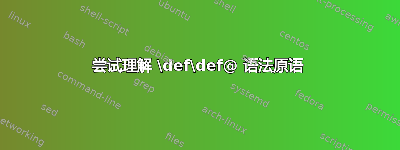 尝试理解 \def\def@ 语法原语