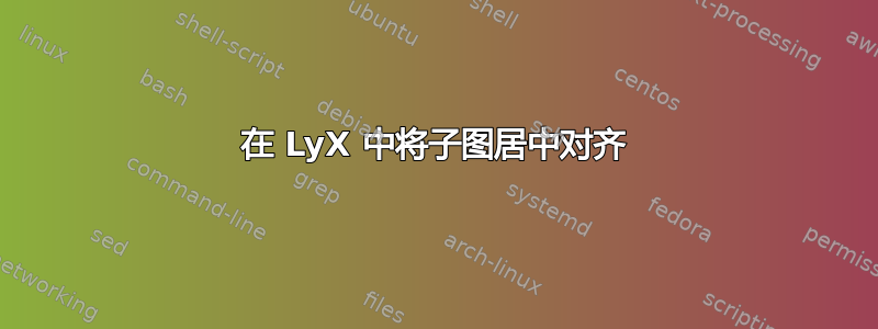 在 LyX 中将子图居中对齐