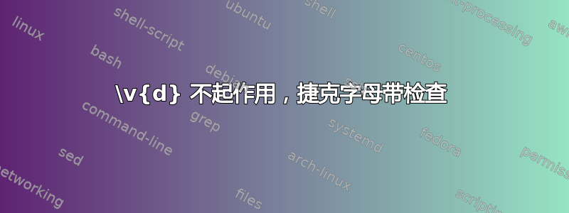 \v{d} 不起作用，捷克字母带检查