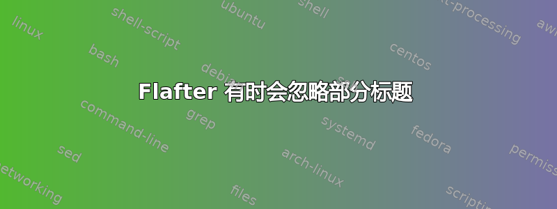 Flafter 有时会忽略部分标题