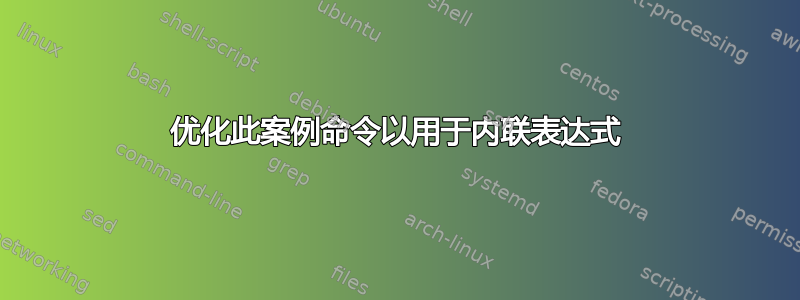 优化此案例命令以用于内联表达式