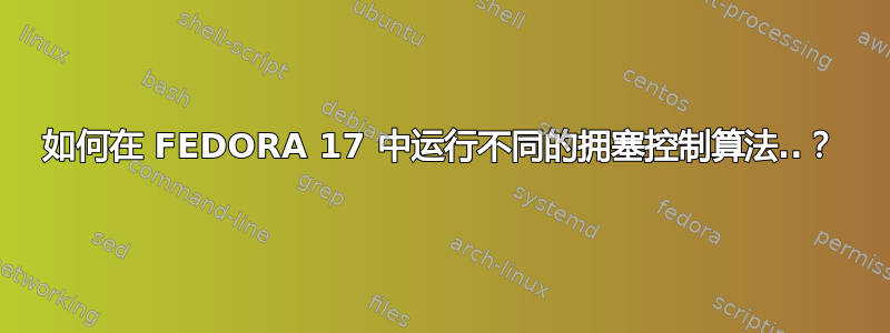 如何在 FEDORA 17 中运行不同的拥塞控制算法..？