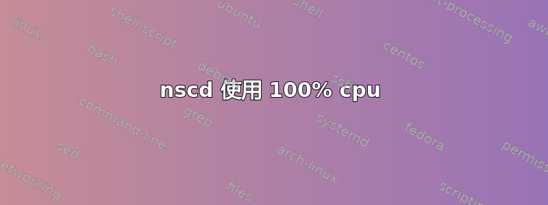 nscd 使用 100% cpu