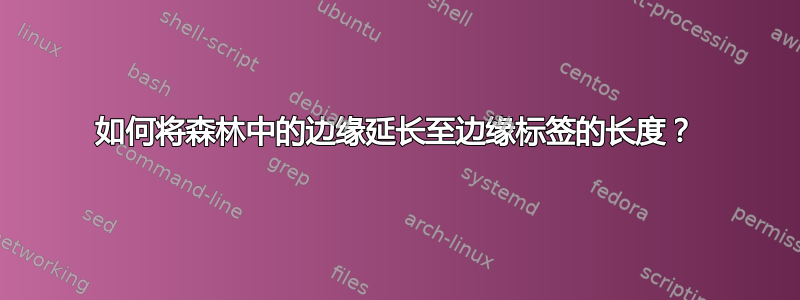 如何将森林中的边缘延长至边缘标签的长度？