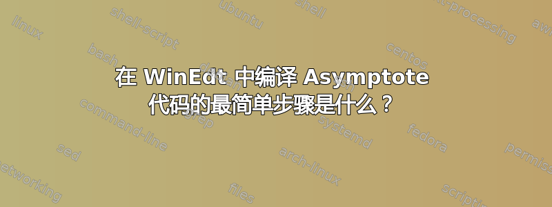 在 WinEdt 中编译 Asymptote 代码的最简单步骤是什么？