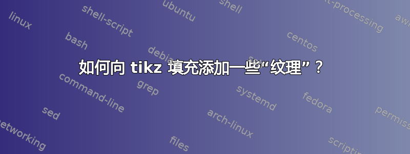 如何向 tikz 填充添加一些“纹理”？