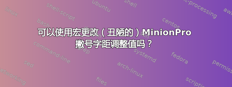 可以使用宏更改（丑陋的）MinionPro 撇号字距调整值吗？