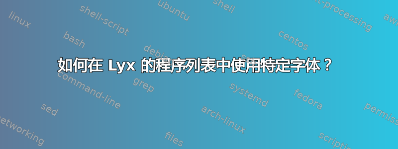 如何在 Lyx 的程序列表中使用特定字体？