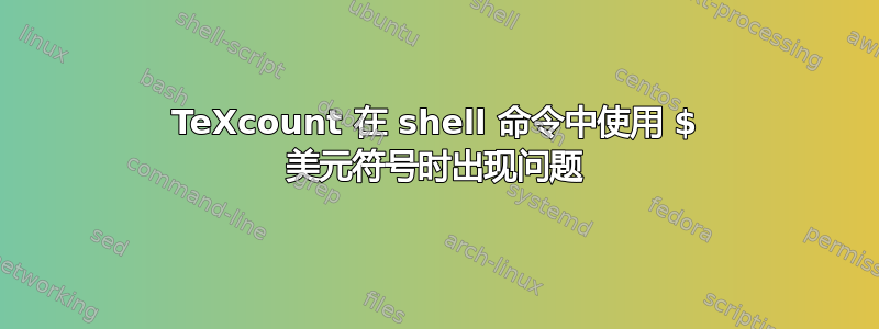 TeXcount 在 shell 命令中使用 $ 美元符号时出现问题