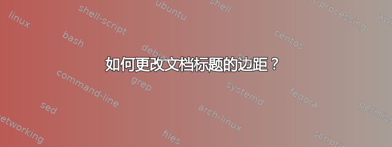 如何更改文档标题的边距？