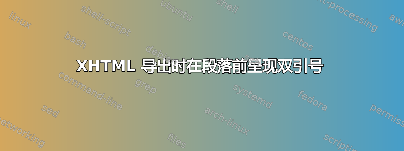 XHTML 导出时在段落前呈现双引号