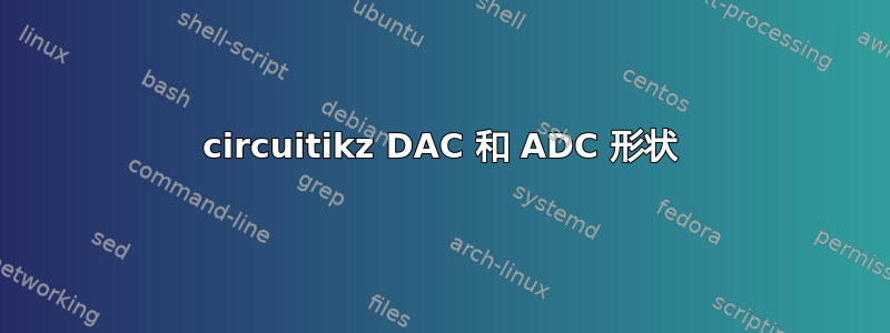 circuitikz DAC 和 ADC 形状