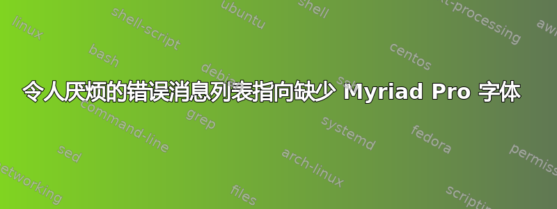 令人厌烦的错误消息列表指向缺少 Myriad Pro 字体 