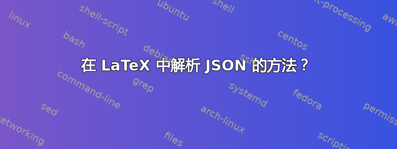 在 LaTeX 中解析 JSON 的方法？