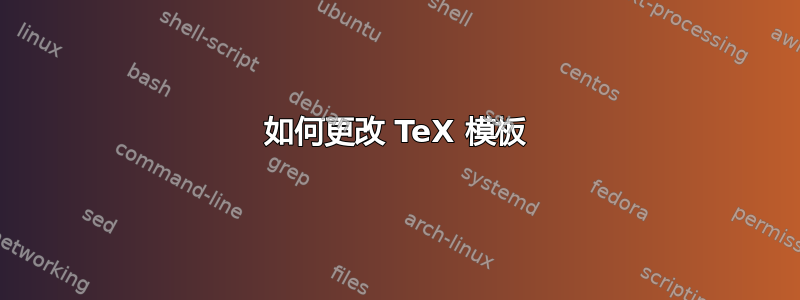 如何更改 TeX 模板