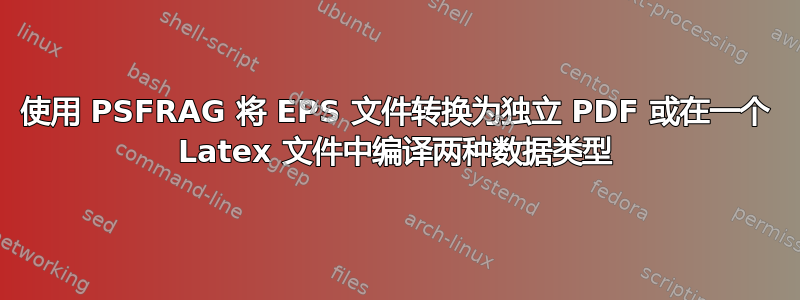 使用 PSFRAG 将 EPS 文件转换为独立 PDF 或在一个 Latex 文件中编译两种数据类型