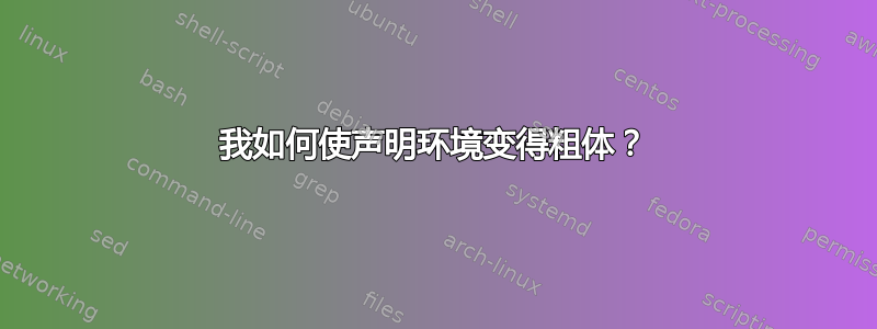 我如何使声明环境变得粗体？