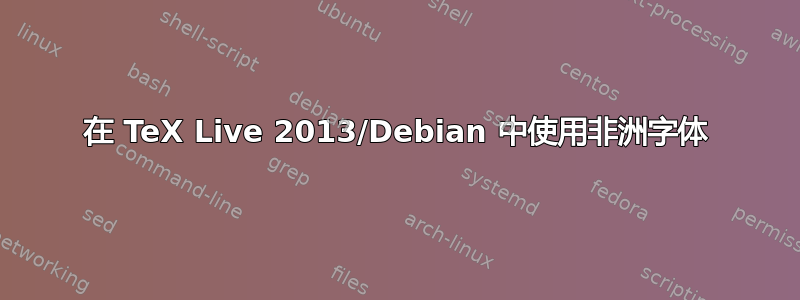 在 TeX Live 2013/Debian 中使用非洲字体