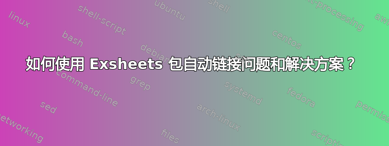 如何使用 Exsheets 包自动链接问题和解决方案？