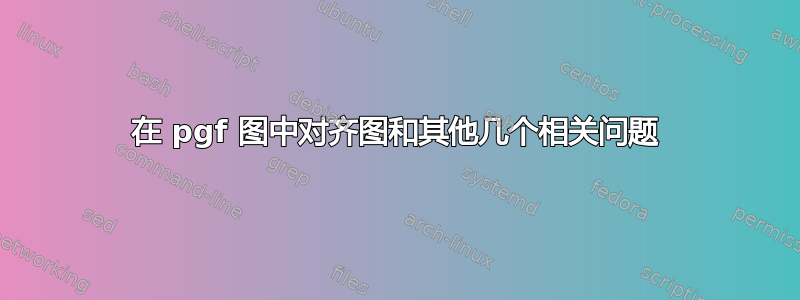 在 pgf 图中对齐图和其他几个相关问题