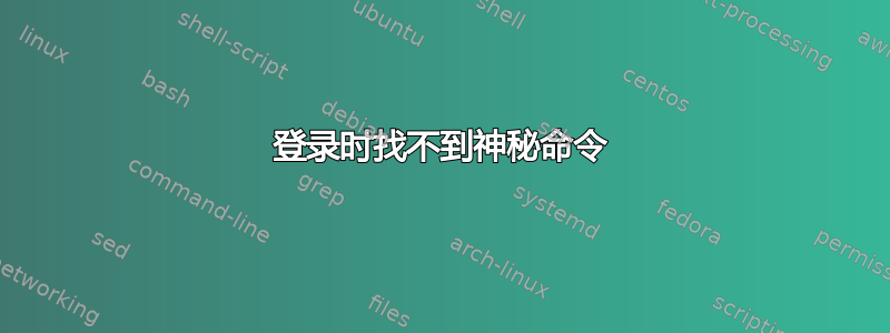 登录时找不到神秘命令