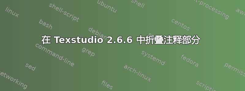 在 Texstudio 2.6.6 中折叠注释部分