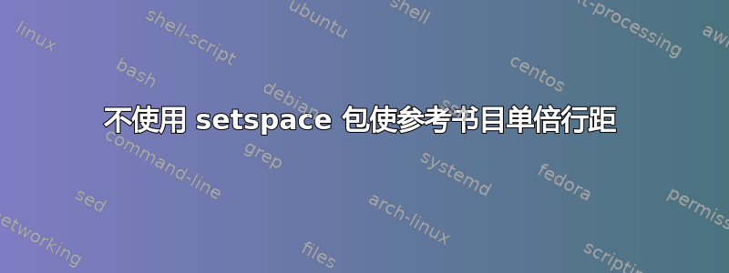 不使用 setspace 包使参考书目单倍行距