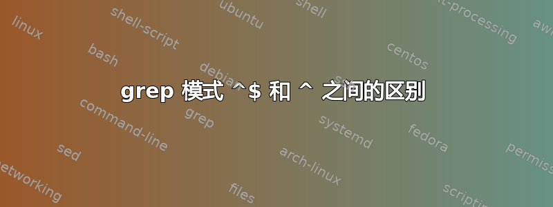 grep 模式 ^$ 和 ^ 之间的区别