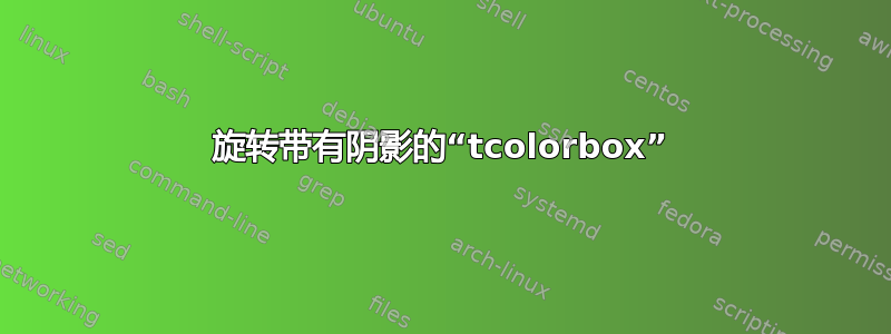 旋转带有阴影的“tcolorbox”