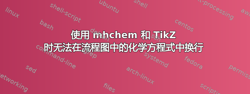 使用 mhchem 和 TikZ 时无法在流程图中的化学方程式中换行