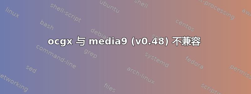 ocgx 与 media9 (v0.48) 不兼容