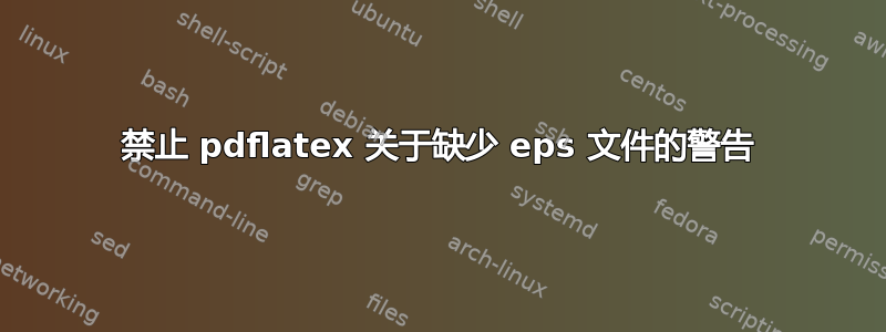 禁止 pdflatex 关于缺少 eps 文件的警告