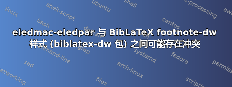 eledmac-eledpar 与 BibLaTeX footnote-dw 样式 (biblatex-dw 包) 之间可能存在冲突