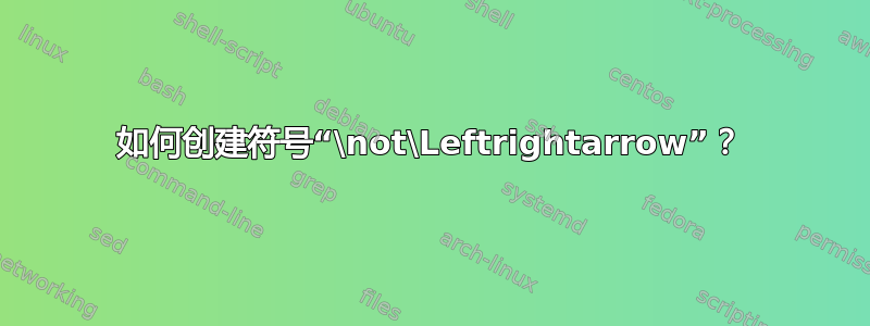 如何创建符号“\not\Leftrightarrow”？